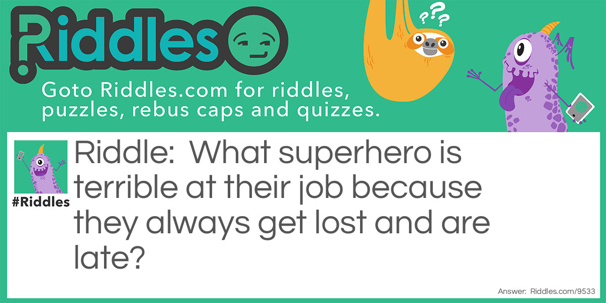 What superhero is terrible at their job because they always get lost and are late?