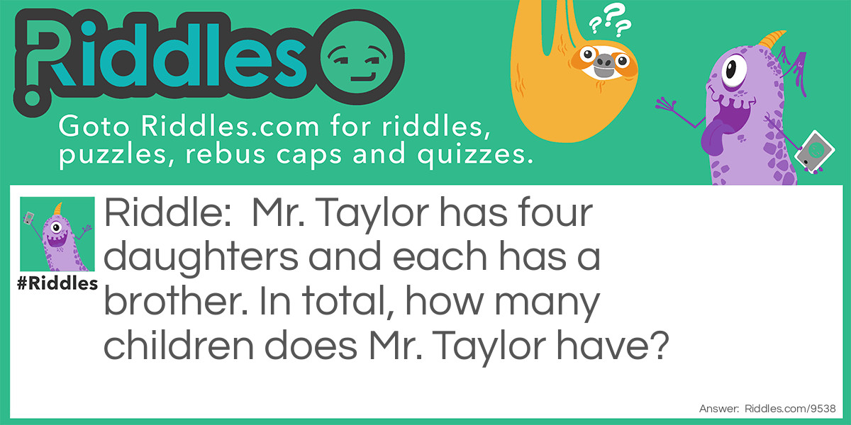 Mr. Taylor has four daughters and each has a brother. In total, how many children does Mr. Taylor have?