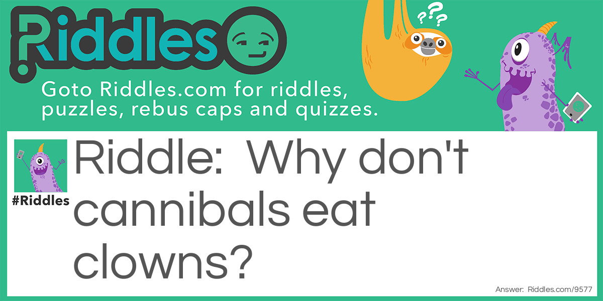 Riddle: Why don't cannibals eat clowns? Answer: Because they taste <a title="funny riddles" href="../../../funny-riddles">funny</a>.