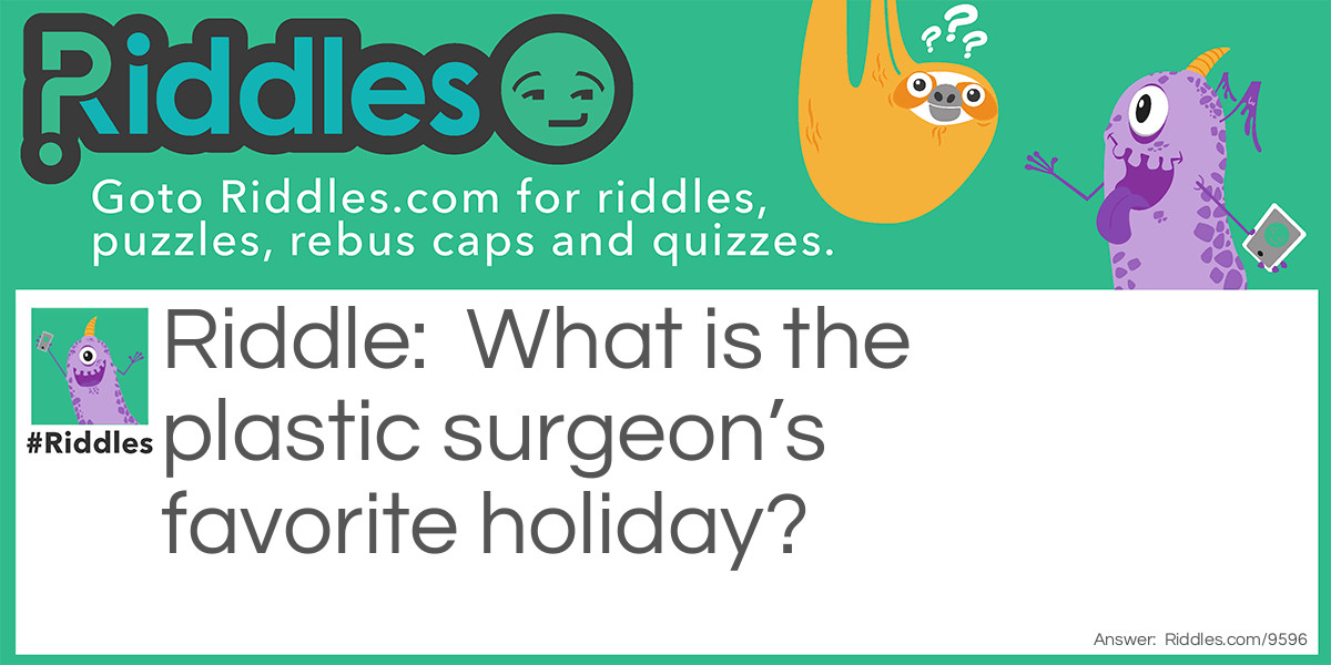 What is the plastic surgeon's favorite holiday?