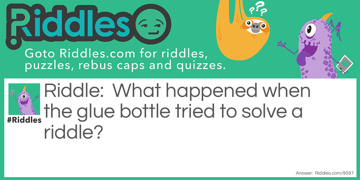 What happened when the glue bottle tried to solve a <a href="https://www.riddles.com">riddle</a>?