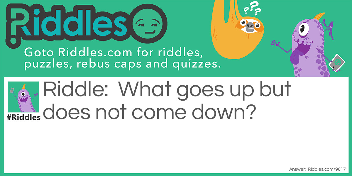 What goes up but does not come down? Riddle Meme.