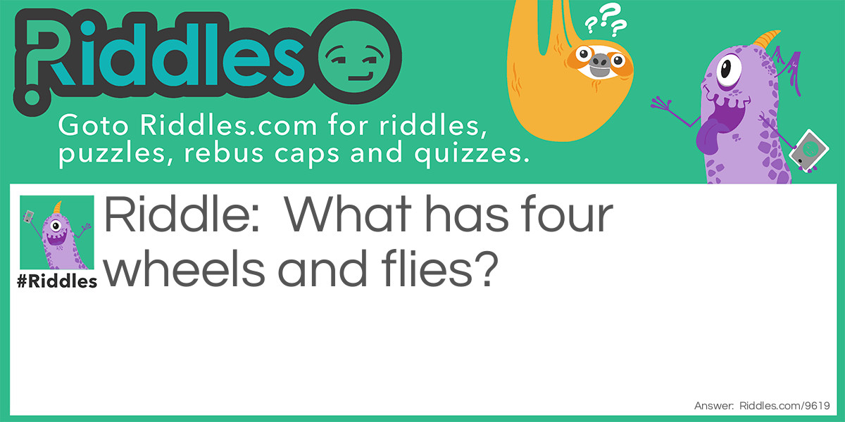 What has four wheels and flies?