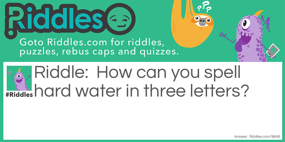 Water that is hard Riddle Meme.