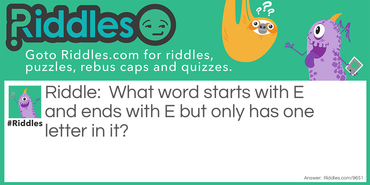 What word starts with E and ends with E but only has one letter in it?