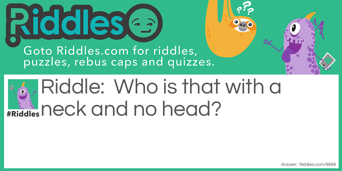 What has a neck but no head? Riddle Meme.