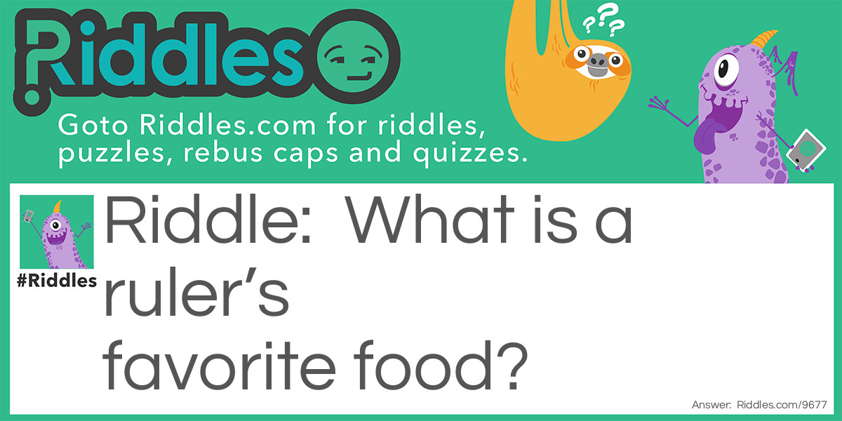 Riddle: What is a ruler's favorite food? Answer: An inch-elada!