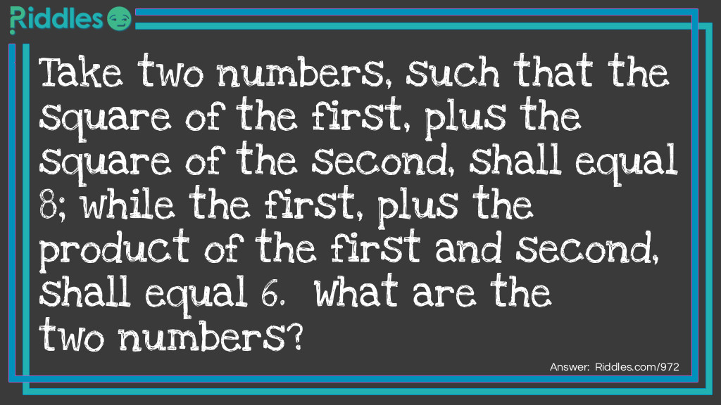 Take two numbers, such that the square of the first, plus the square of the second, shall equal 8; while the first, plus the product of the first and second, shall equal 6. What are the two numbers?