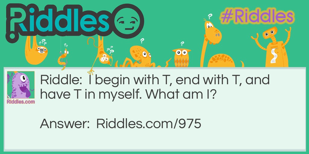 I begin with T, end with T, and have T in myself. What am I?