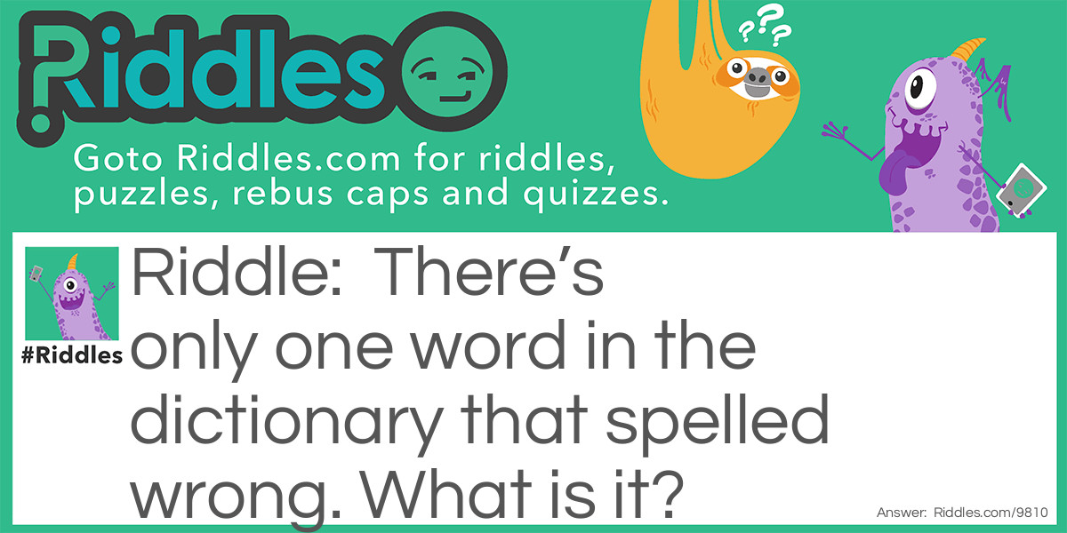 There's only one word in the dictionary that spelled wrong. What is it?