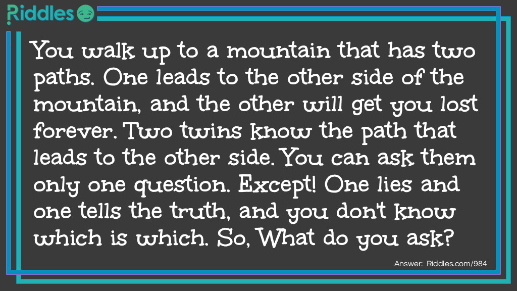 You walk up to a mountain that has two paths... Riddle Meme.