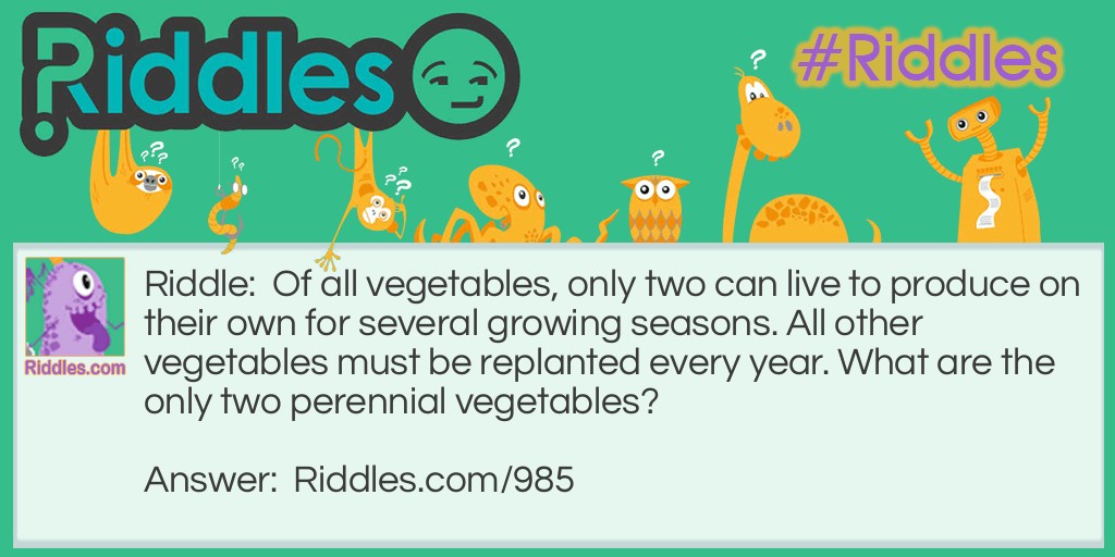 Of all vegetables, only two can live to produce on their own for several growing seasons. All other vegetables must be replanted every year. What are the only two perennial vegetables?