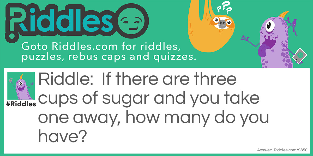 If there are three cups of sugar and you take one away, how many do you have?