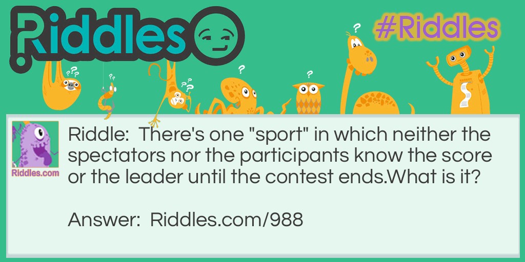 There's one "sport" in which neither the spectators nor the participants know the score or the leader until the contest ends.
What is it?