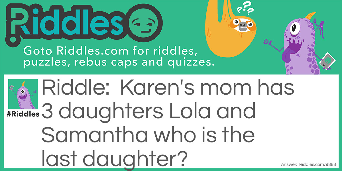 Karen's mom has 3 daughters Lola and Samantha who is the last daughter?