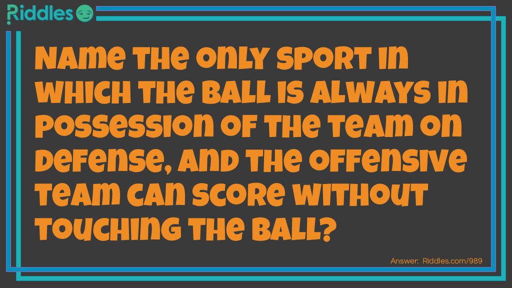 Name the only sport in which the ball is always in possession of the team on defense, and the offensive team can score without touching the ball?