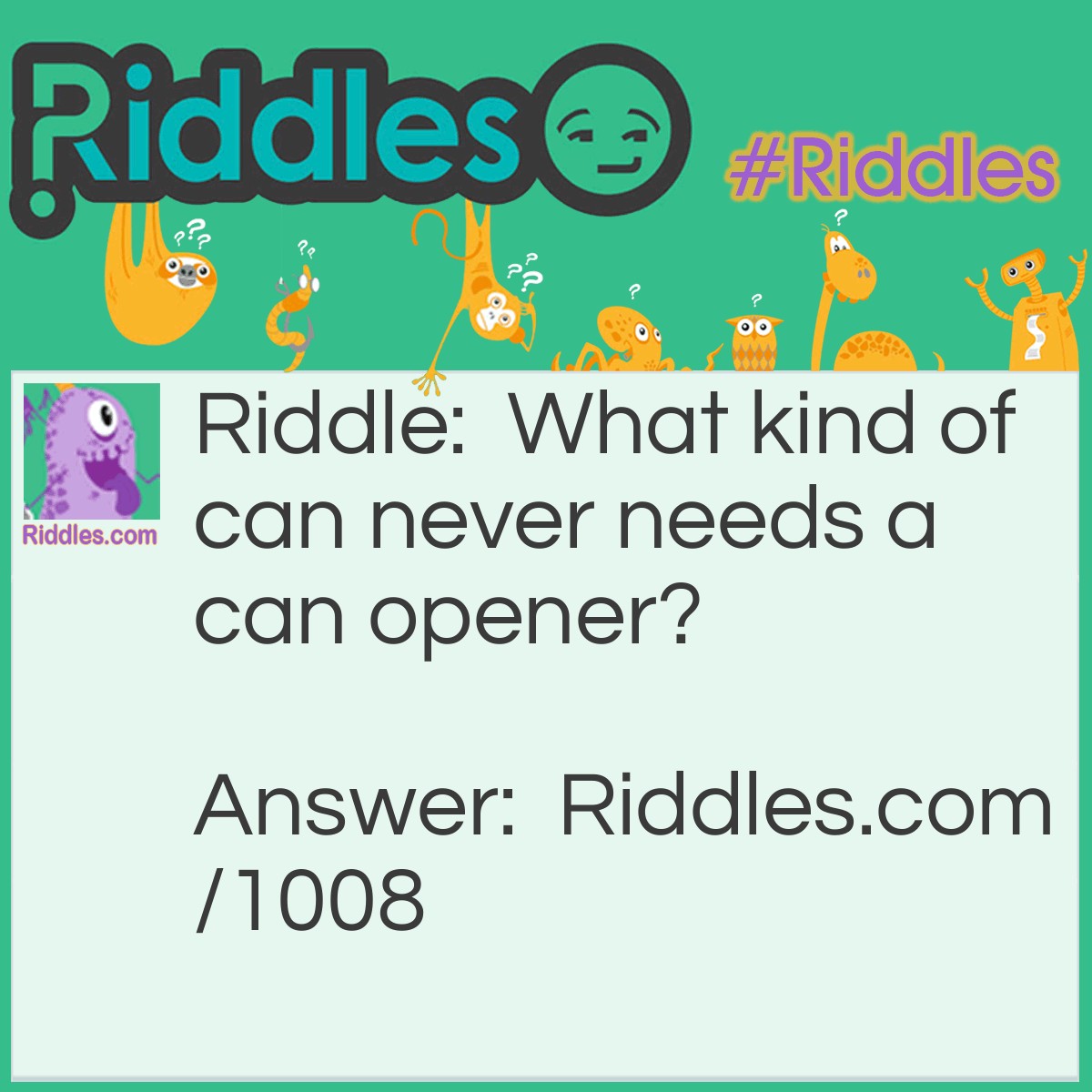 Riddle: What kind of can never needs a can opener? Answer: A Pelican