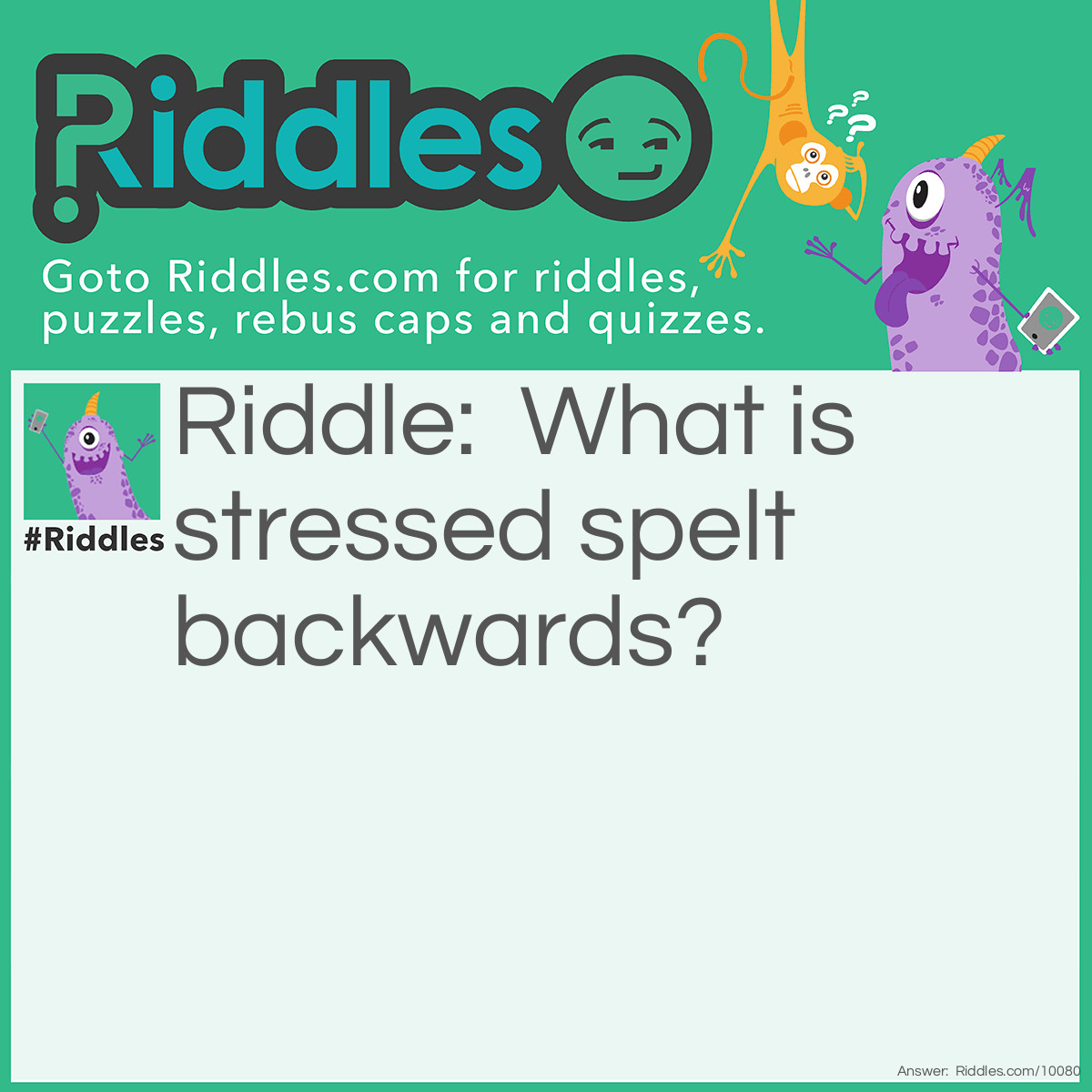 Riddle: What is stressed spelt backwards? Answer: Desserts. Like ice-cream.