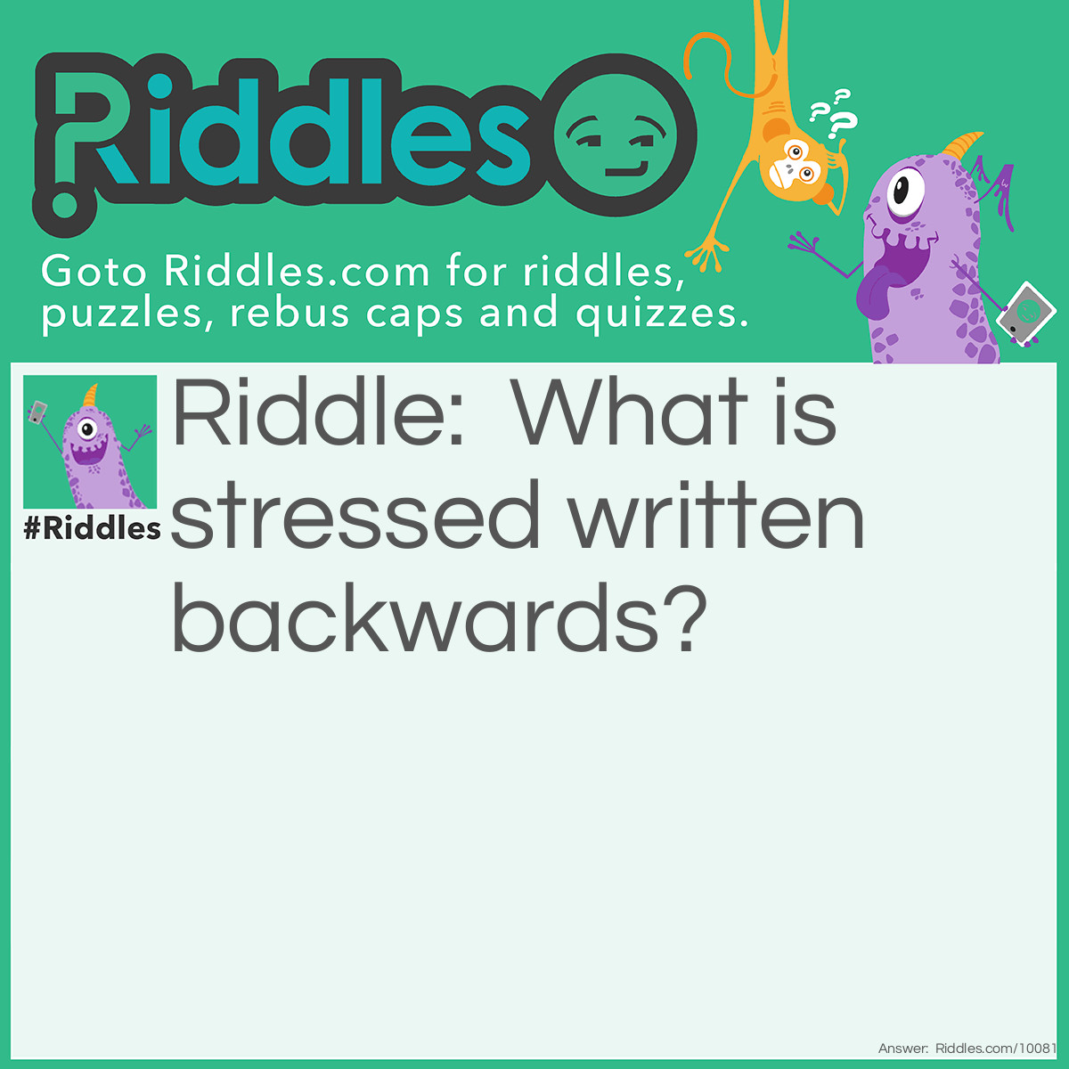 Riddle: What is stressed written backwards? Answer: Desserts.