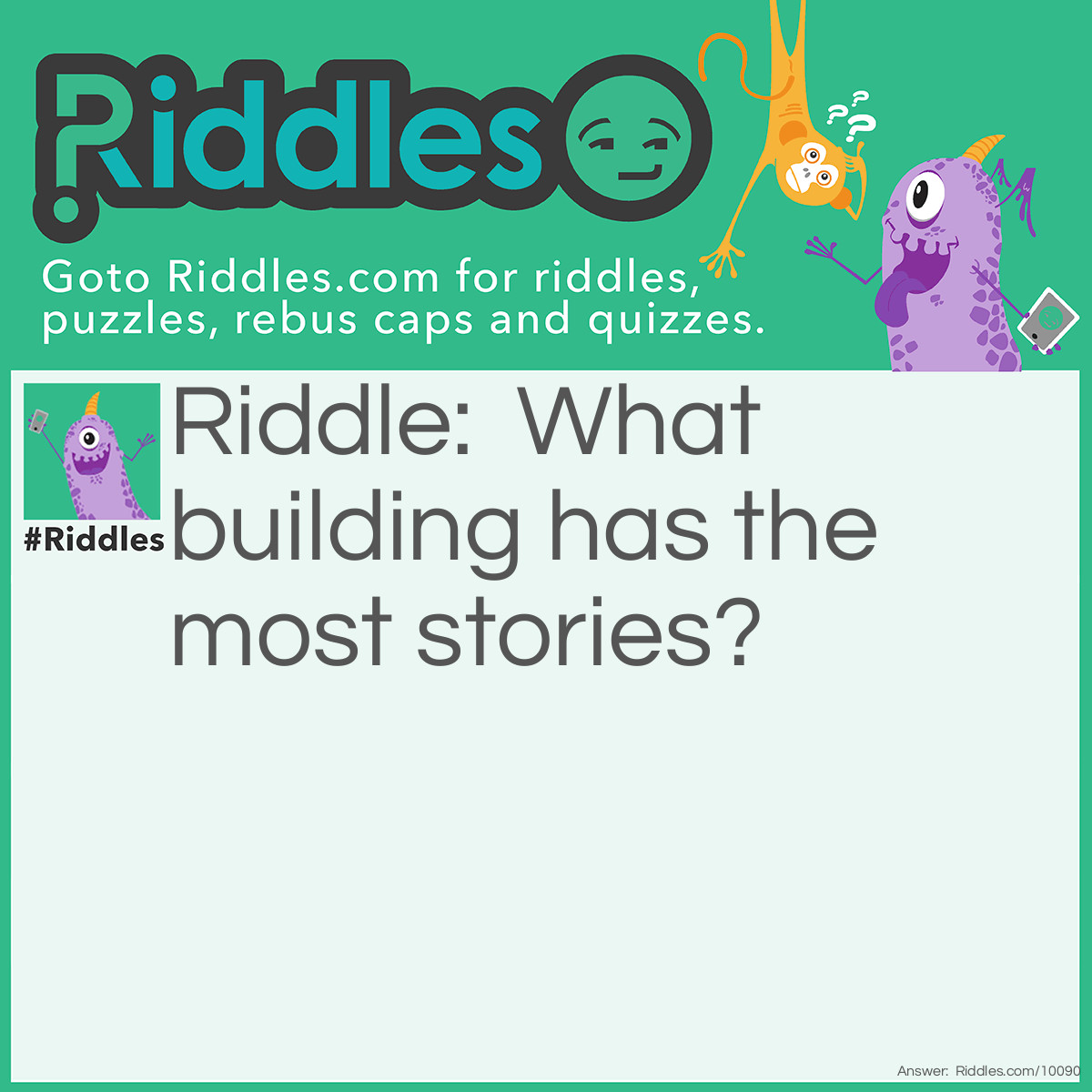 Riddle: What building has the most stories? Answer: a library