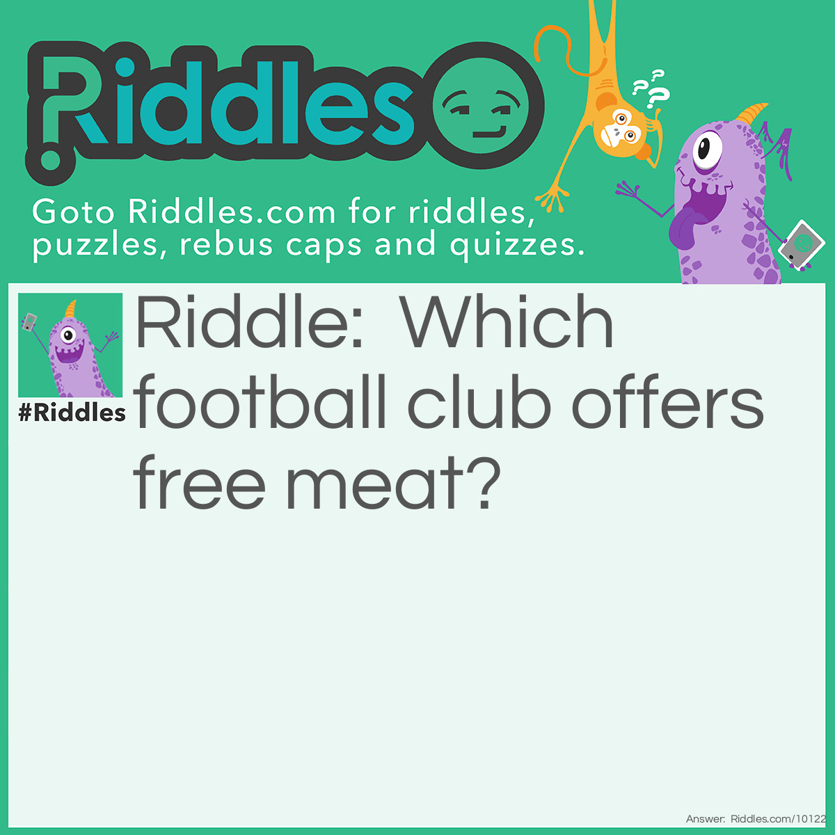 Riddle: Which football club offers free meat? Answer: West Ham.