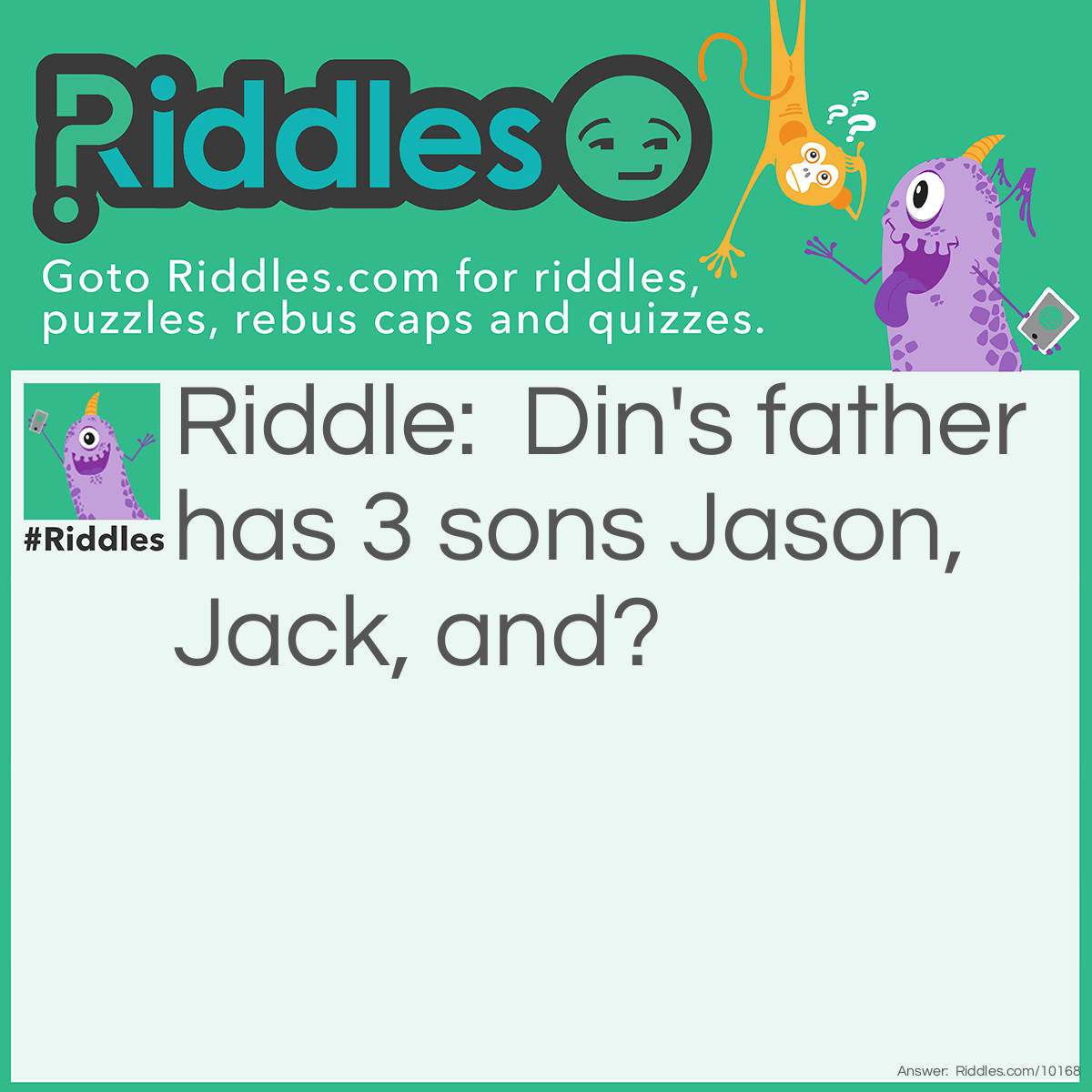 Riddle: Din's father has 3 sons Jason, Jack, and? Answer: Din.