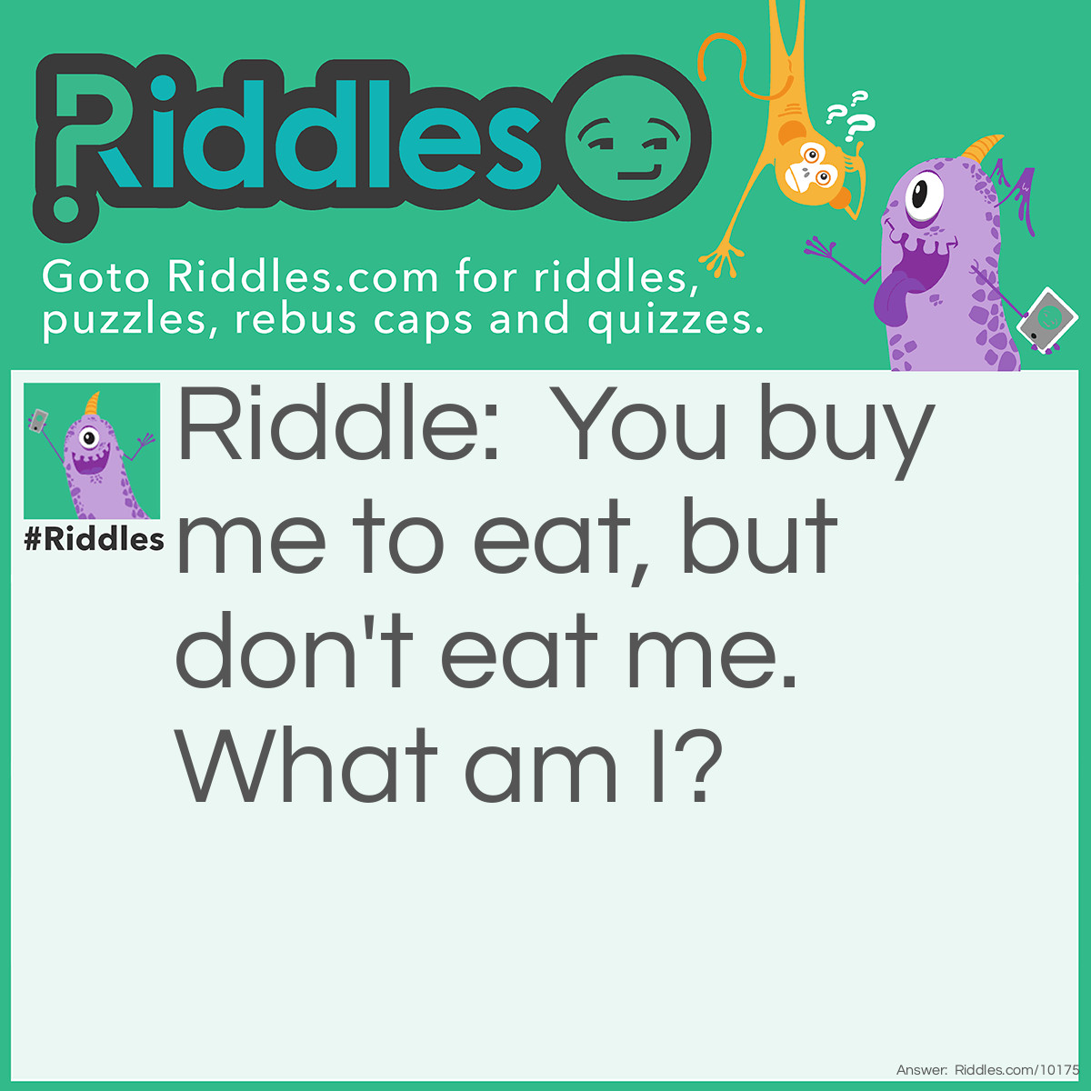 Riddle: You buy me to eat, but don't eat me. What am I? Answer: Cutlery (Forks, spoons etc).