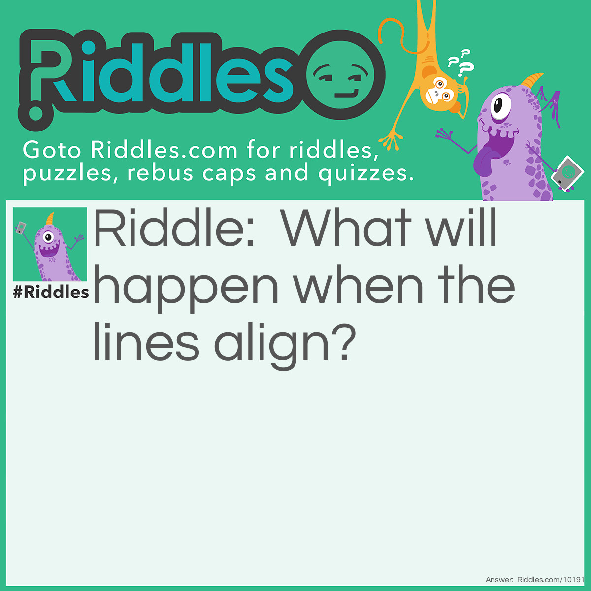 Riddle: What will happen when the lines align? Answer: Nothing. Nothing happens when the clock lines align (except for the bell).