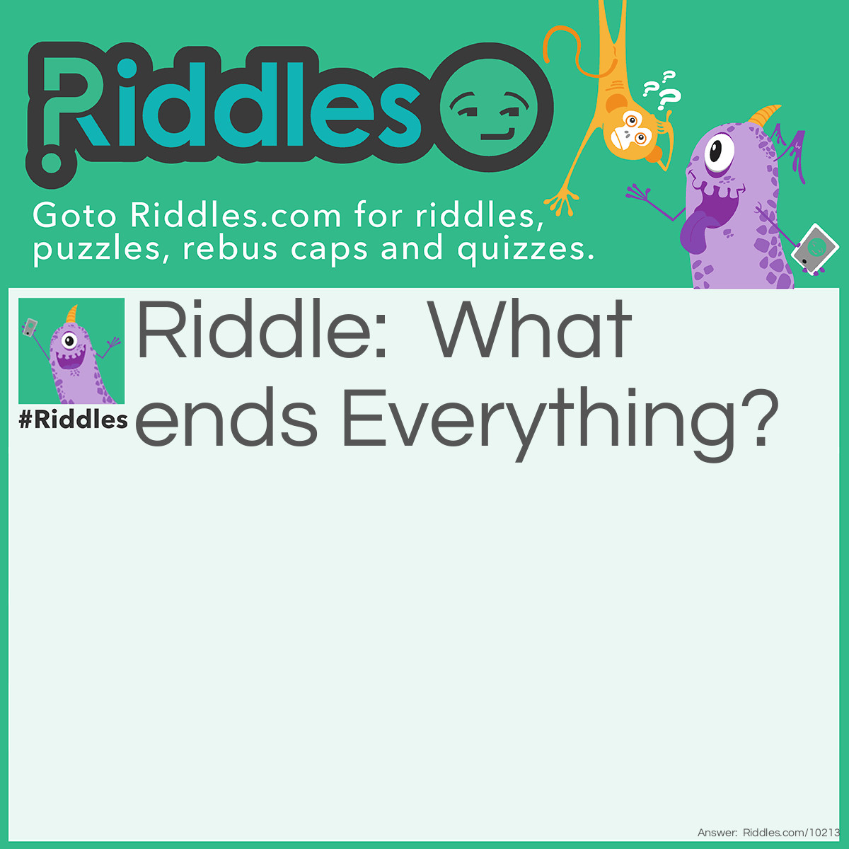 Riddle: What ends Everything? Answer: Letter G.