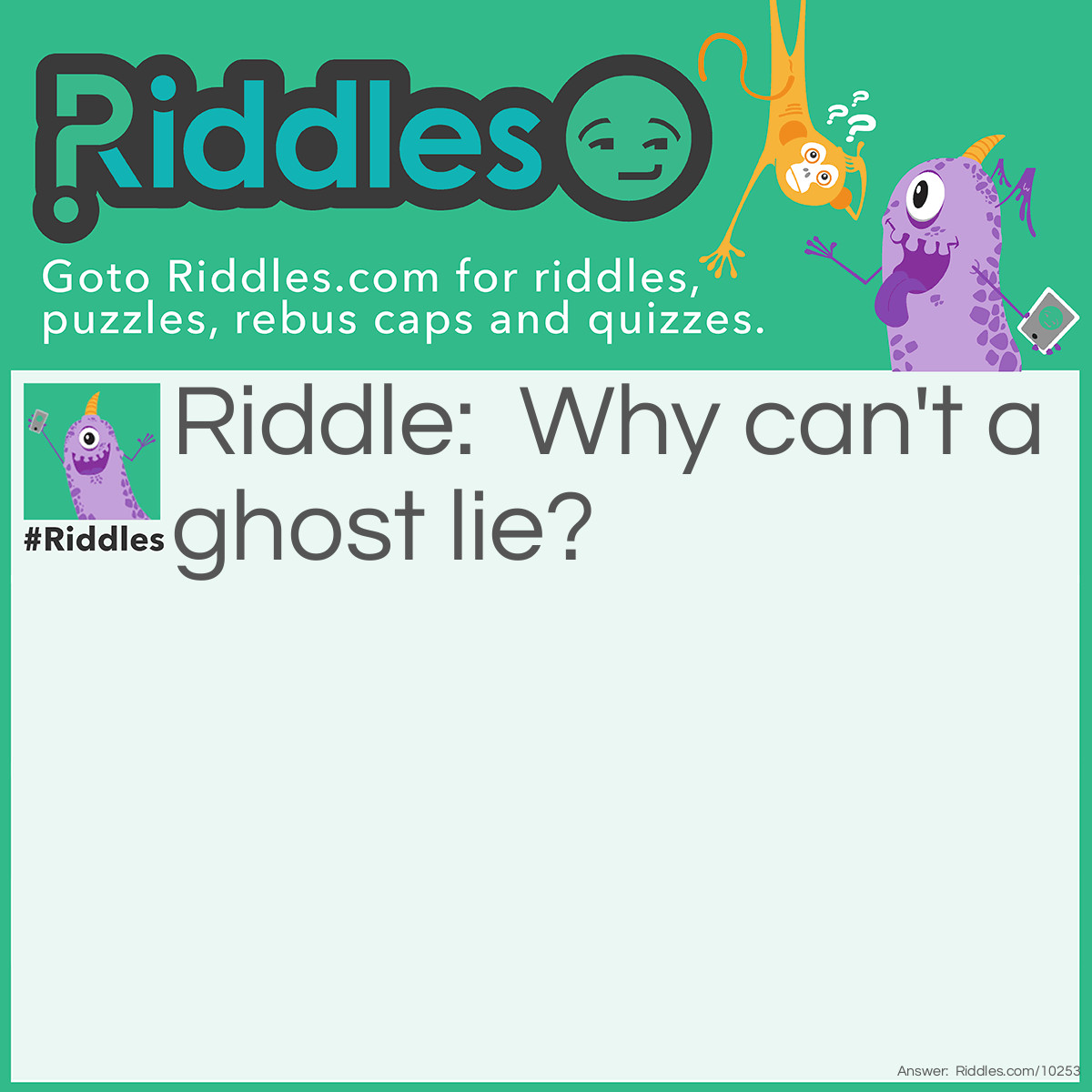 Riddle: Why can't a ghost lie? Answer: Because you can see through it.