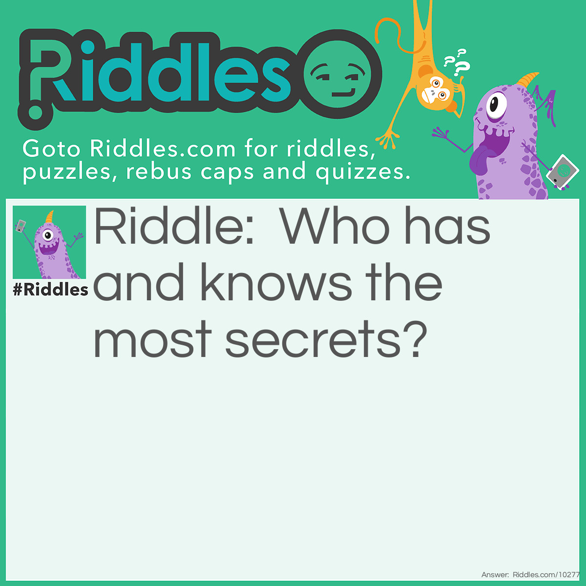 Riddle: Who has and knows the most secrets? Answer: The Secretary.