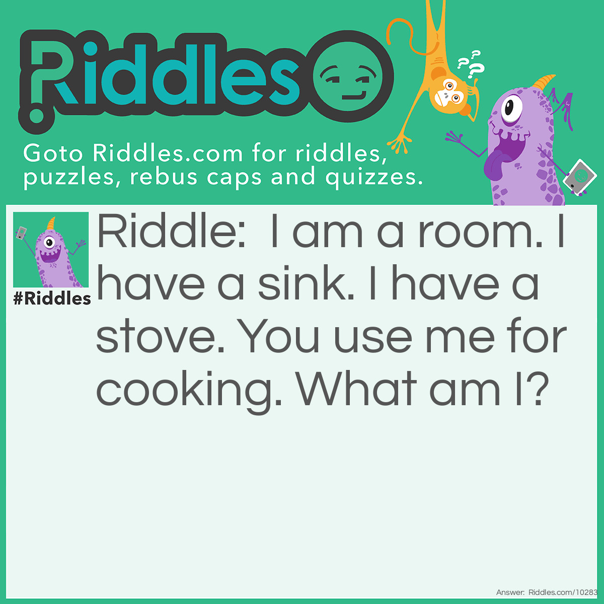 Riddle: I am a room. I have a sink. I have a stove. You use me for cooking. What am I? Answer: A kitchen.