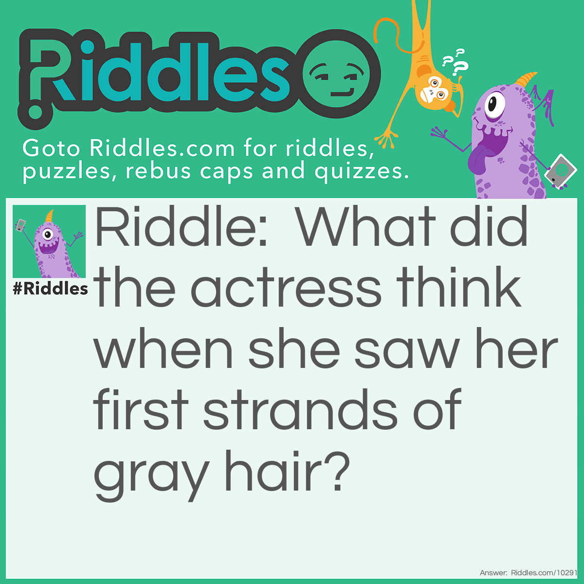 Riddle: What did the actress think when she saw her first strands of gray hair? Answer: She thought she'd dye.