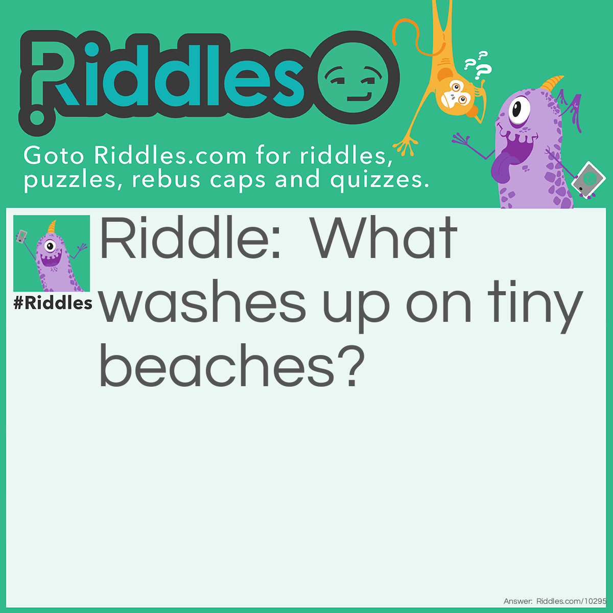 Riddle: What washes up on tiny beaches? Answer: Microwaves.