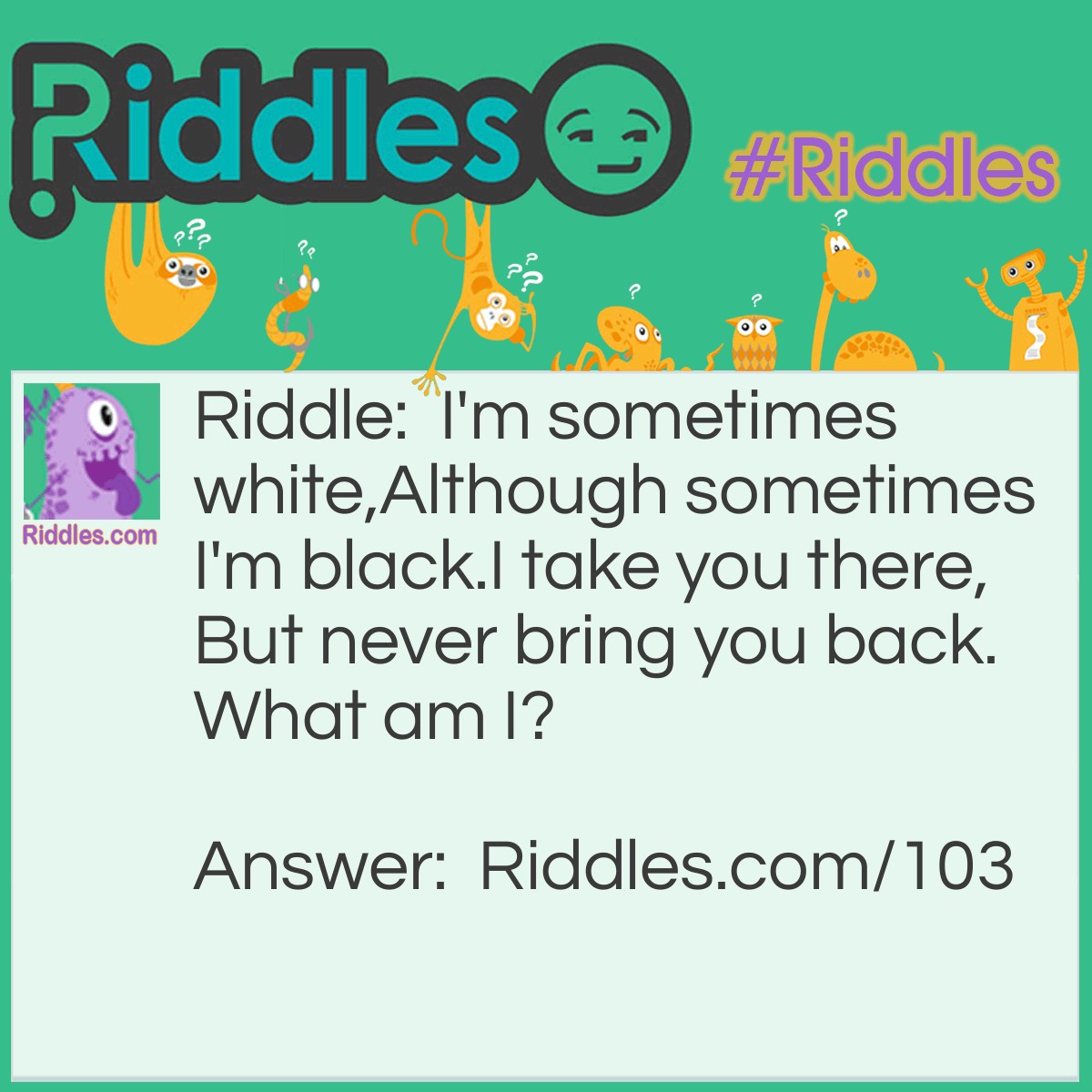 Riddle: I'm sometimes white, Although sometimes I'm black. I take you there, But never bring you back. What am I? Answer: I'm a Hearse.