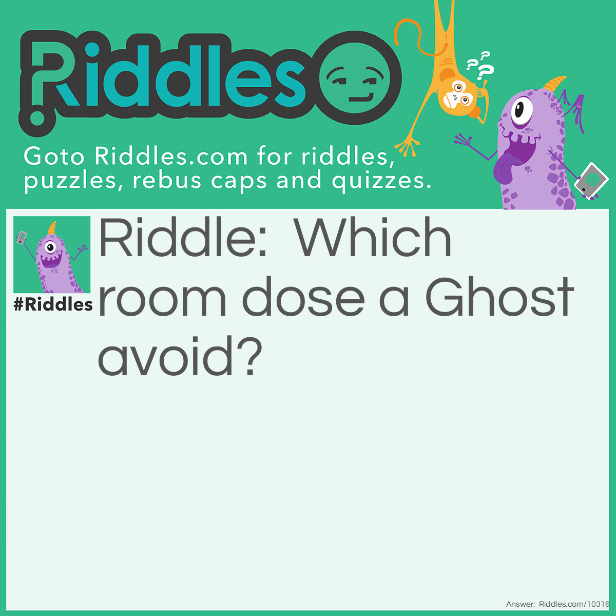 Riddle: Which room dose a Ghost avoid? Answer: The Living room.