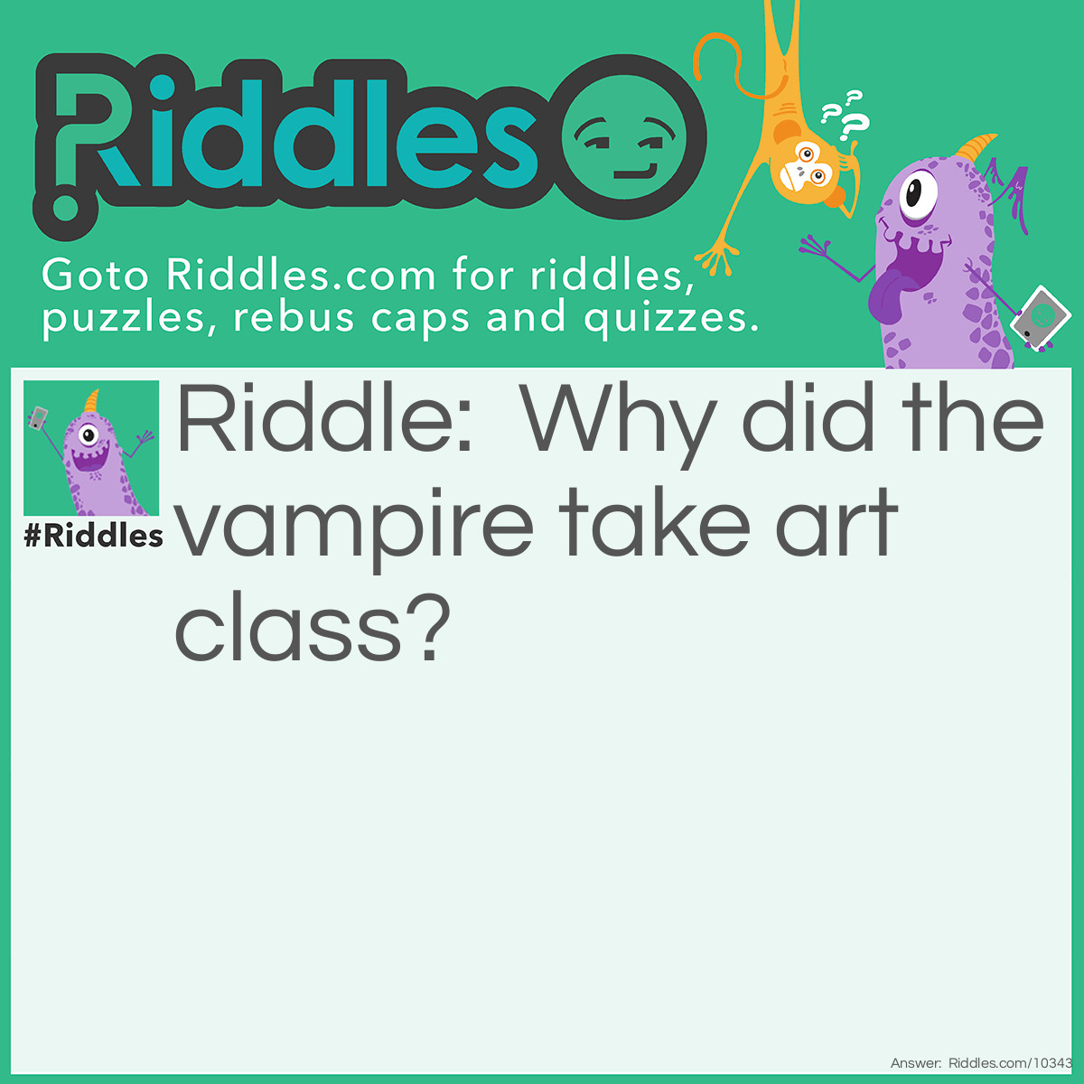 Riddle: Why did the vampire take art class? Answer: He wanted to learn how to draw blood.