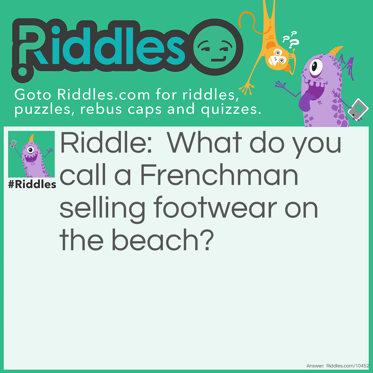 Riddle: What do you call a Frenchman selling footwear on the beach? Answer: Phillipe Fleepflop.