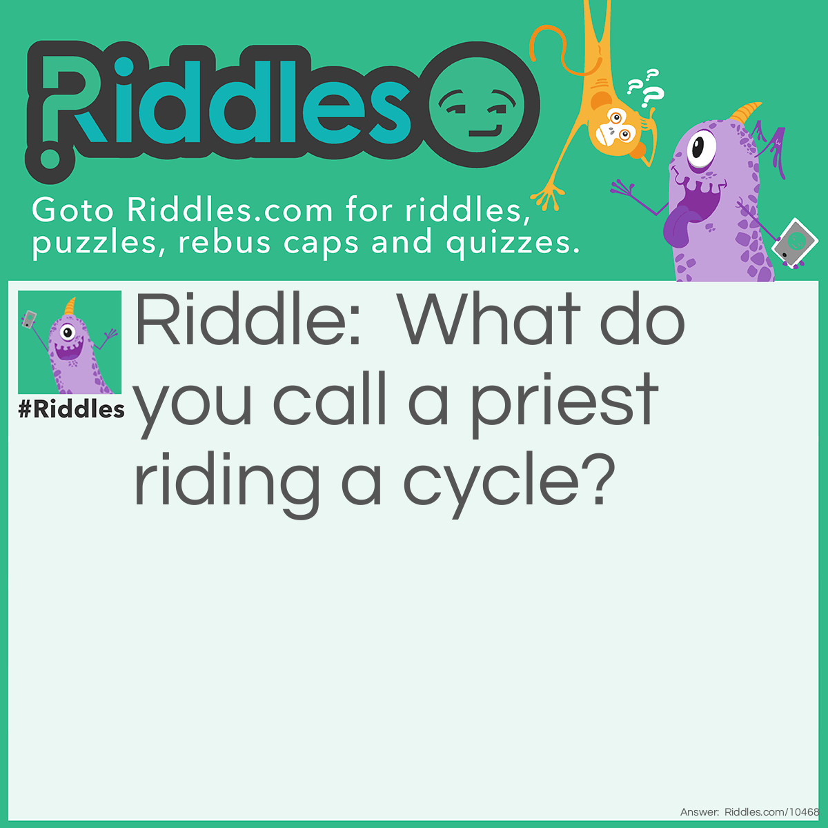 Riddle: What do you call a priest riding a cycle? Answer: A cyclist.