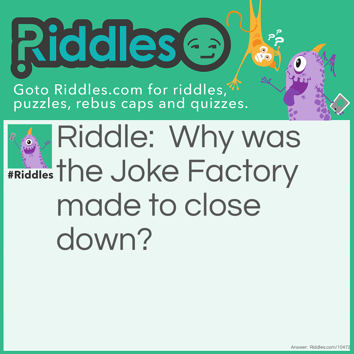 Riddle: Why was the Joke Factory made to close down? Answer: The building was found to be full off cracks.