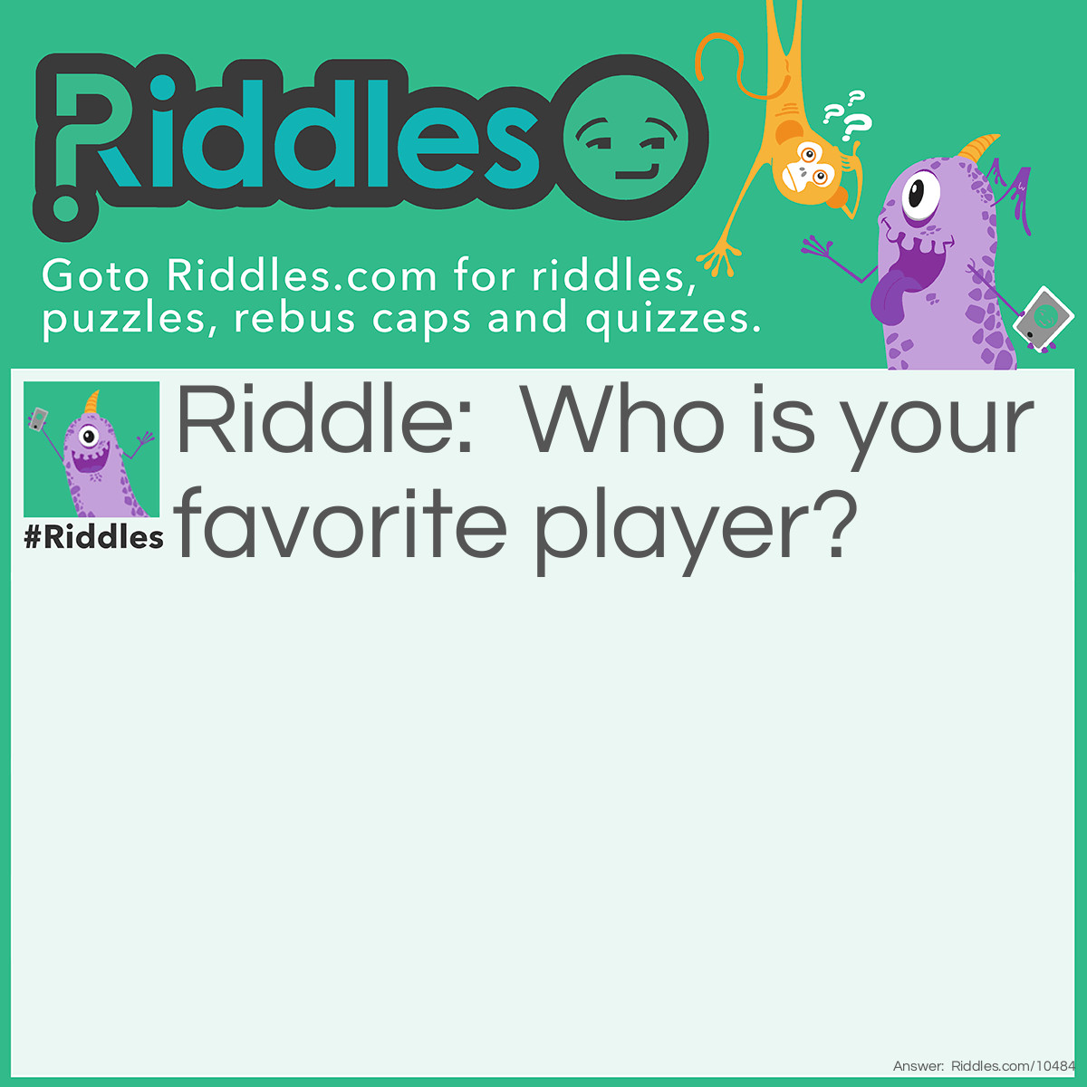 Riddle: Who is your favorite player? Answer: Player A.
