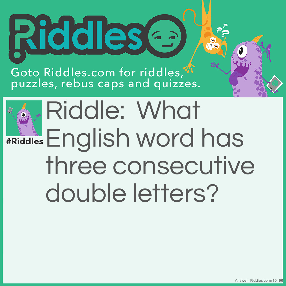 Riddle: What English word has three consecutive double letters? Answer: Bookkeeper.