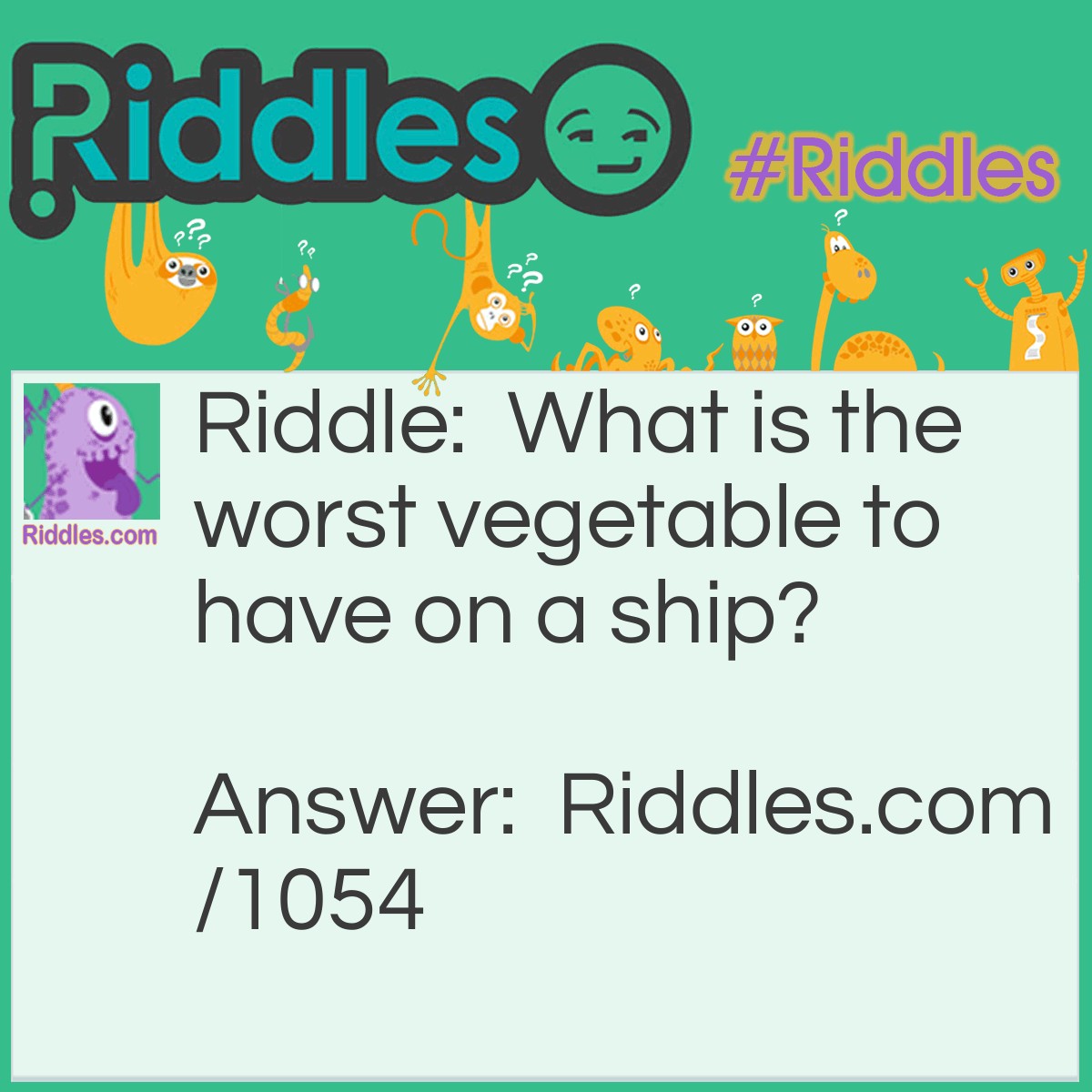 Riddle: What is the worst vegetable to have on a ship? Answer: A Leek.