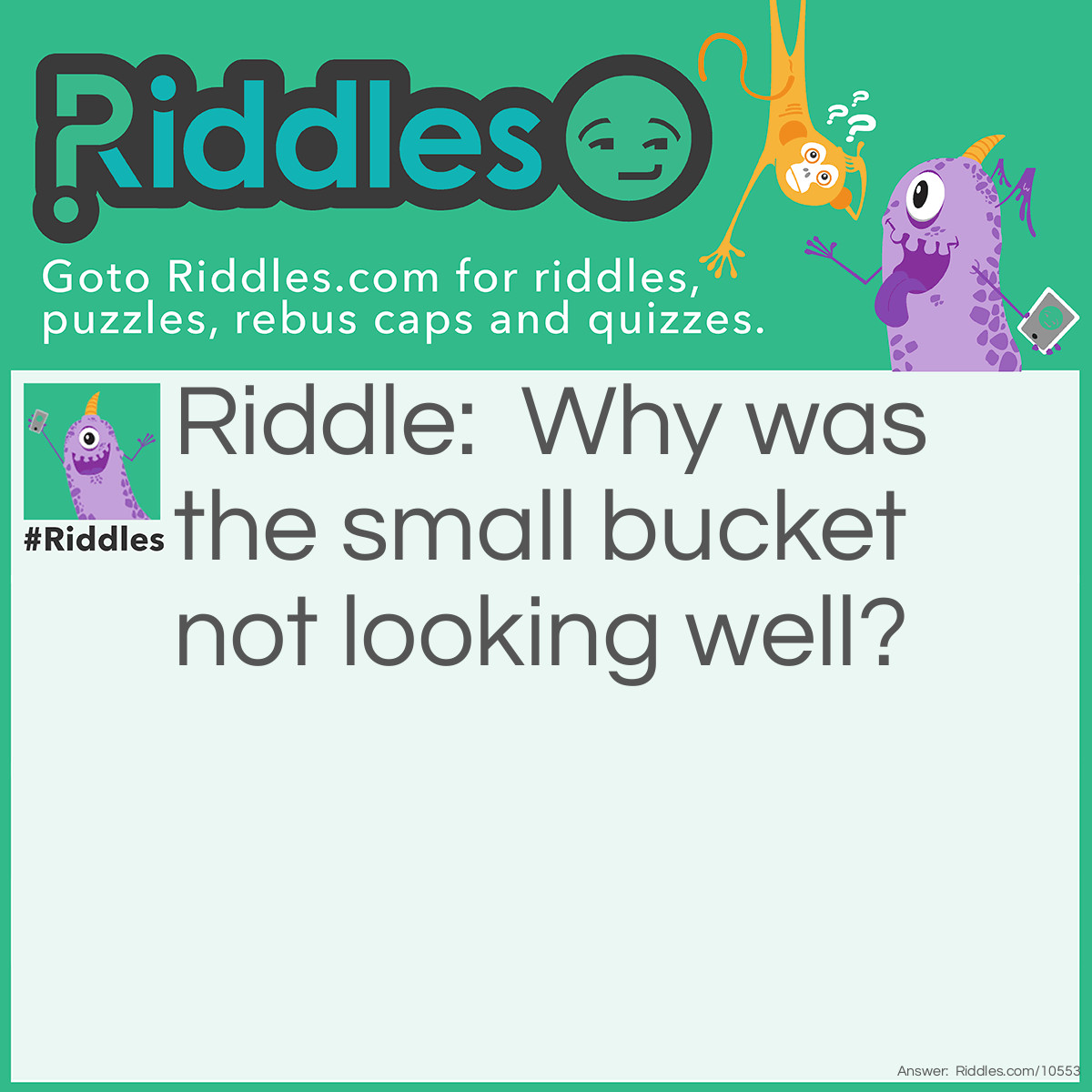 Riddle: Why was the small bucket not looking well? Answer: Well, he was a little pail (pale).