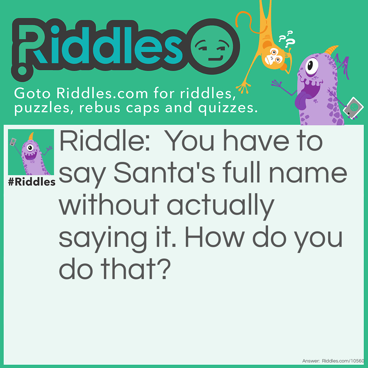 Riddle: You have to say Santa's full name without actually saying it. How do you do that? Answer: Say 'Sand or clause' !