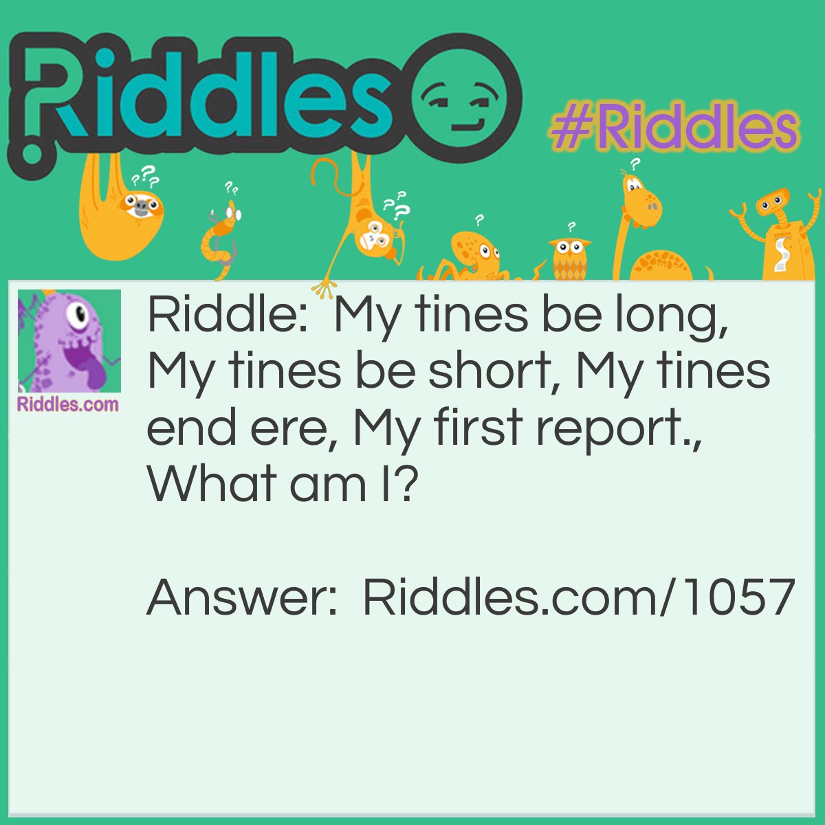 Riddle: My tines be long, My tines be short, My tines end ere, My first report., What am I? Answer: lightning