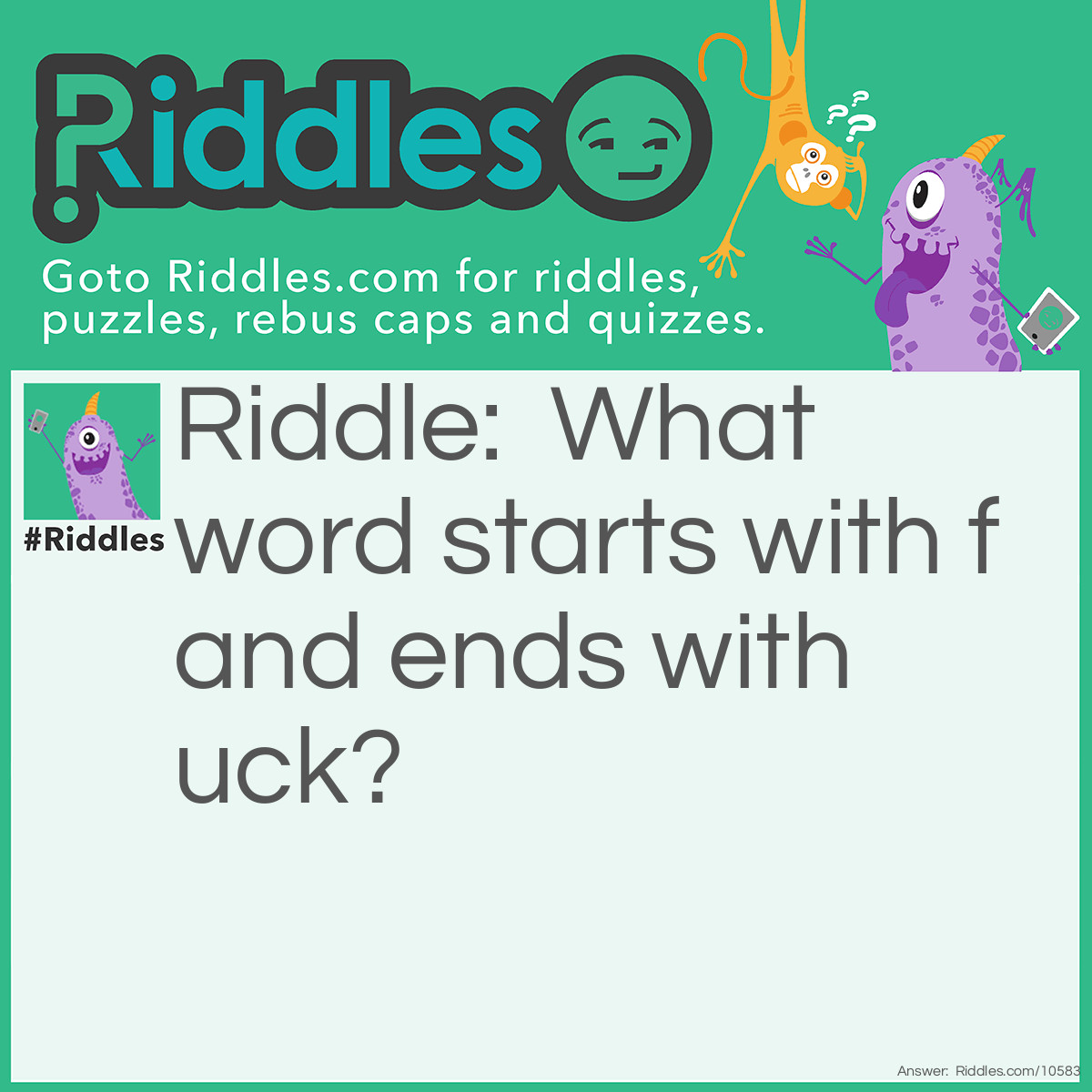 Riddle: What word starts with f and ends with uck? Answer: Firetruck!!