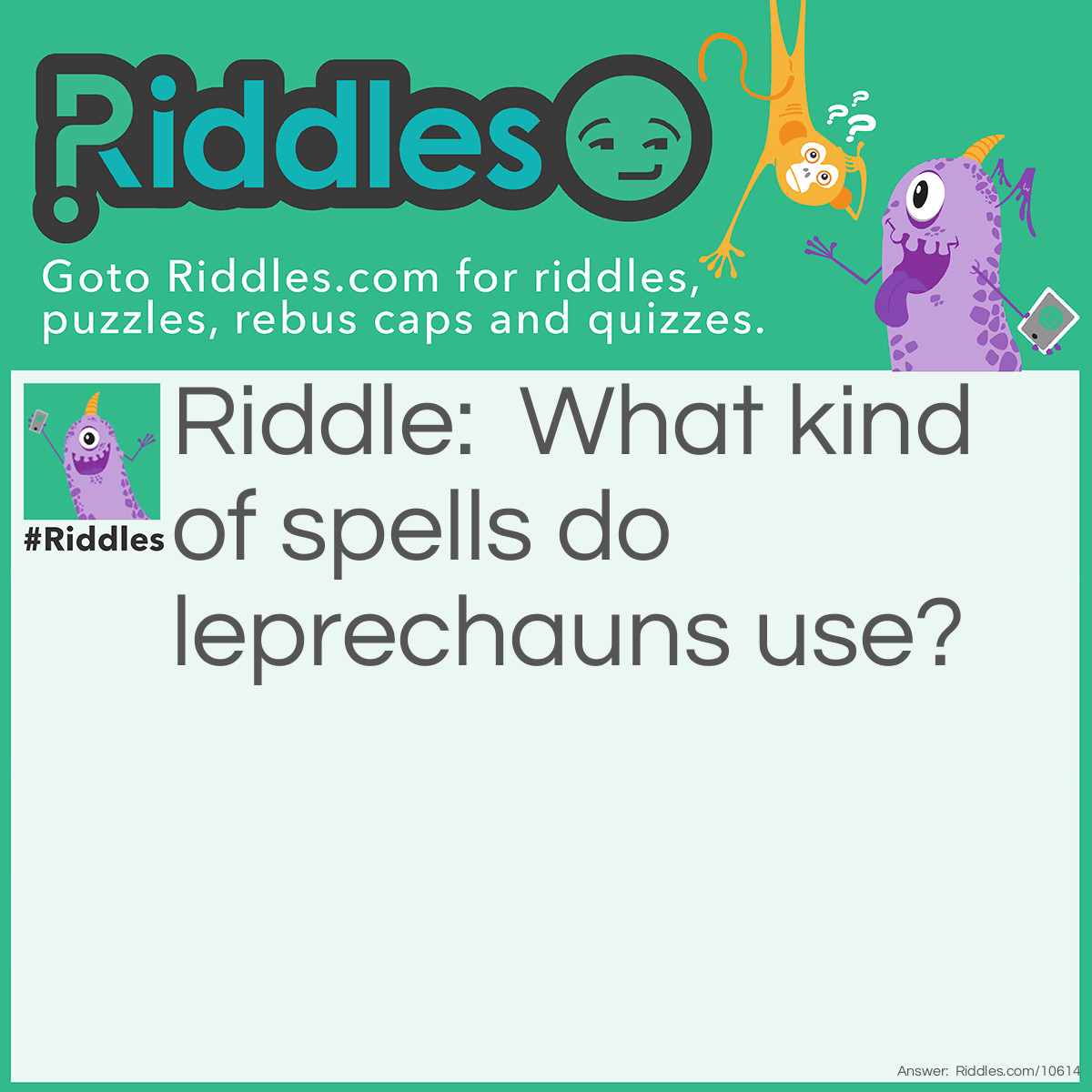 Riddle: What kind of spells do leprechauns use? Answer: Lucky Charms!