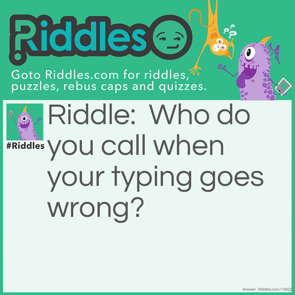 Riddle: Who do you call when your typing goes wrong? Answer: Why, the Type RIGHTER .
