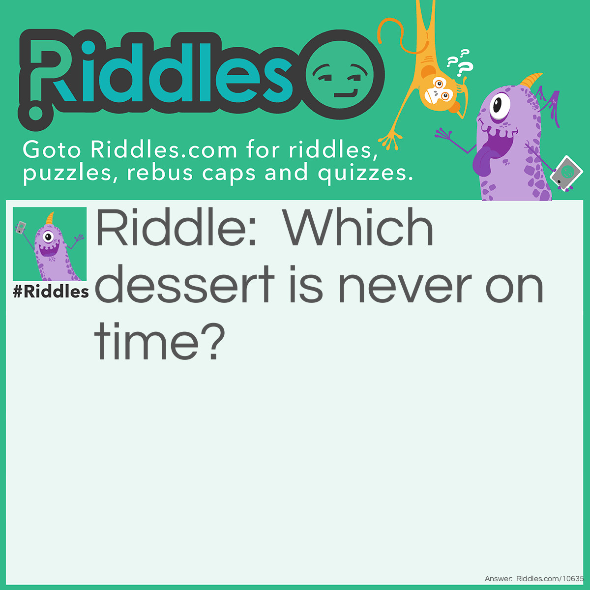 Riddle: Which dessert is never on time? Answer: Choco-Late
